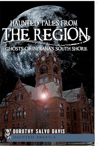 

Haunted Tales from The Region: Ghosts of Indiana's South Shore (Haunted America)