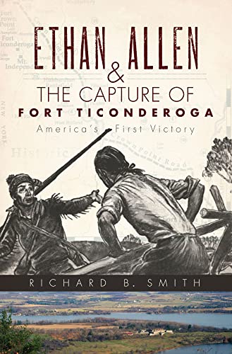 Ethan Allen & the Capture of Fort Ticonderoga: America's First Victory (Military) (9781596299207) by Smith, Richard B.