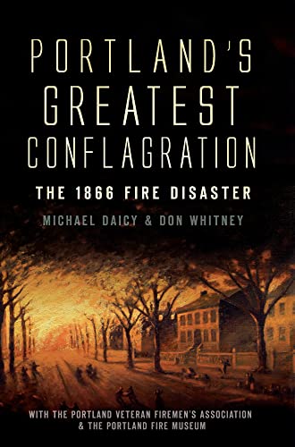 Portland's Greatest Conflagration:: The 1866 Fire Disaster (9781596299559) by Whitney, Don; Daicy, Michael