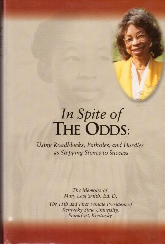 Beispielbild fr In Inspite of the Odds: Using Roadblocks, Potholes, Craters, And Mountains As Stepping Stones to Success: The Memoirs of Mary Levi Smith The 11th and . of Kentucky State University 1991 - 1998 zum Verkauf von Pink Casa Antiques