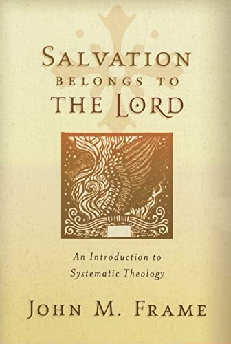 Salvation Belongs to the Lord: An Introduction to Systematic Theology (9781596380189) by Frame, John M.