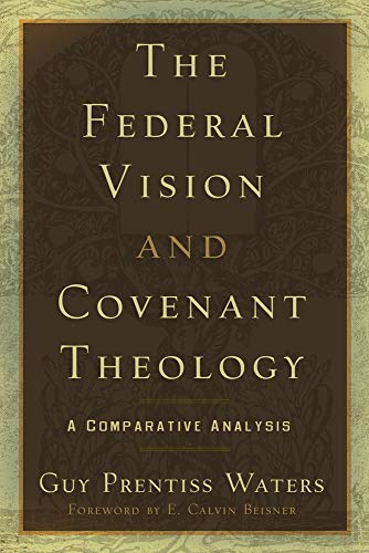 The Federal Vision and Covenant Theology: A Comparative Analysis.