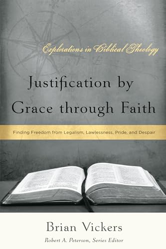 Stock image for Justification by Grace through Faith: Finding Freedom from Legalism, Lawlessness, Pride, and Despair (Explorations in Biblical Theology) for sale by Regent College Bookstore