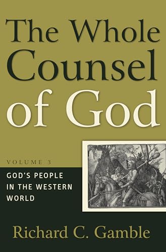 The Whole Counsel of God: Godâ€™s People in the Western World (9781596381827) by Gamble, Richard C.