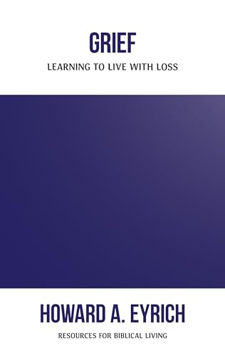 Grief: Learning to Live with Loss (Resources for Biblical Living) (9781596382039) by Eyrich, Howard A.