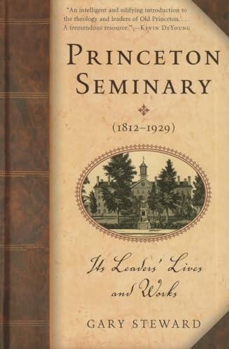 Princeton Seminary (1812-1929): Its Leaders' Lives and Works - Gary Steward