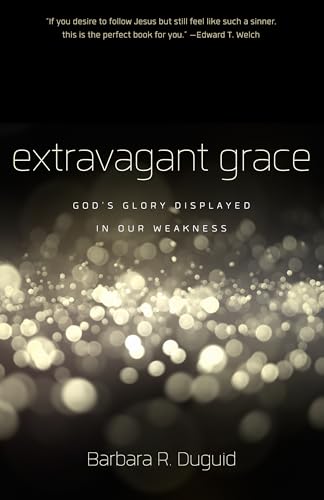 9781596384491: Extravagant Grace: God's Glory Displayed in Our Weakness