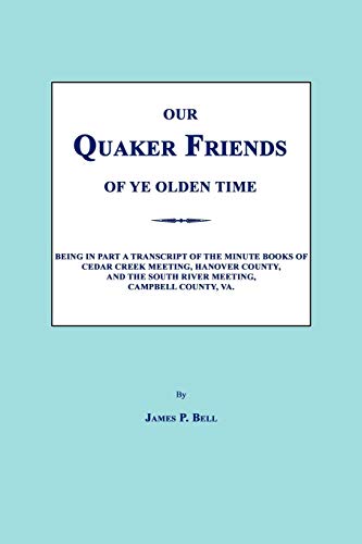 Stock image for Our Quaker Friends of Ye Olden Time: Being in Part a Transcript of the Minute Books of Cedar Creek Meeting, Hanover County, and the South River Meeting, Campbell County, Virginia for sale by Janaway Publishing Inc.