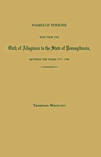 Stock image for Names of Persons Who Took the Oath of Allegiance to the State of Pennsylvania, Between the Years 1777 and 1780 with a History of the Test Laws of Pennsylvania for sale by PBShop.store US