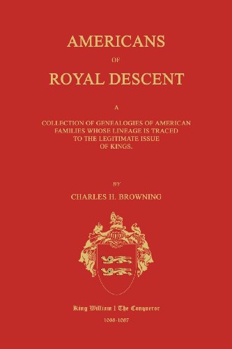 Americans of Royal Descent A Collection of Genealogies of American Families Whose Lineage is Traced to the Legitmate Issue of Kings Second Edition