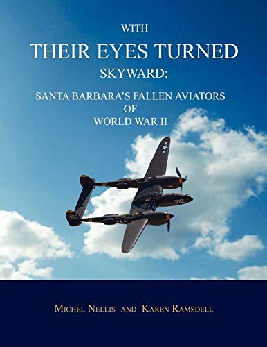 Imagen de archivo de With Their Eyes Turned Skyward: Santa Barbara's Fallen Aviators of World War II a la venta por Janaway Publishing Inc.