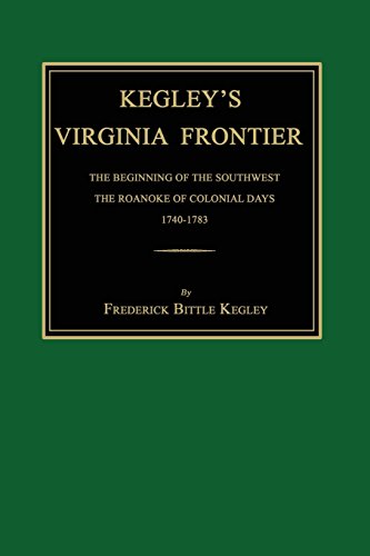 9781596412552: Kegley's Virginia Frontier: The Beginning of the Southwest, the Roanoke of Colonial Days, 1740-1783, with Maps and Illustrations