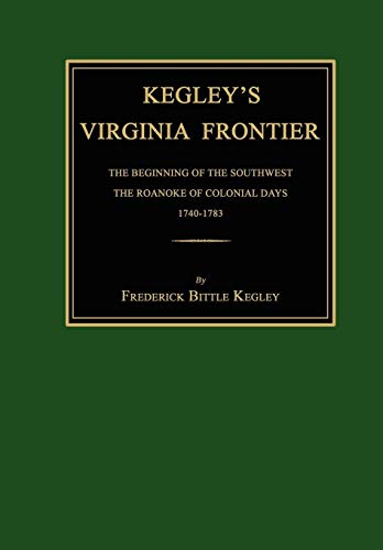 9781596412569: Kegley's Virginia Frontier: The Beginning of the Southwest, the Roanoke of Colonial Days, 1740-1783, with Maps and Illustrations