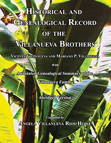 Stock image for Historical and Genealogical Record of the Villanueva Brothers, Vicente Villanueva and Mariano P Villanueva, with Annotated Genealogical Summary of the Villanueva Family Abridged Edition for sale by PBShop.store US