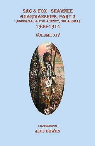 Beispielbild fr Sac & Fox - Shawnee Guardianships, Part 3 (Under Sac & Fox Agency, Oklahoma), 1906-1914, Volume XIV (Sac & Fox Shawnee Estates) zum Verkauf von Buchpark