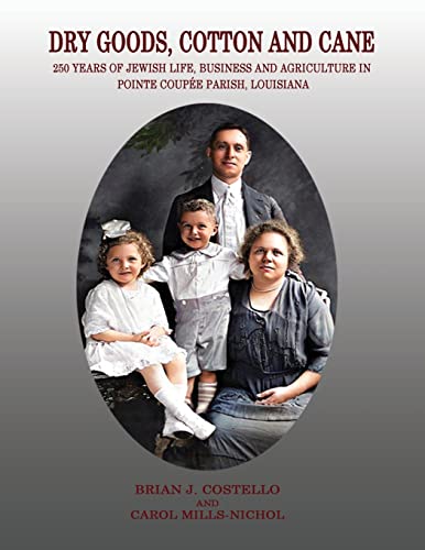 9781596414686: Dry Goods, Cotton and Cane: 250 Years of Jewish Life, Business and Agriculture in Pointe Coupe Parish, Louisiana