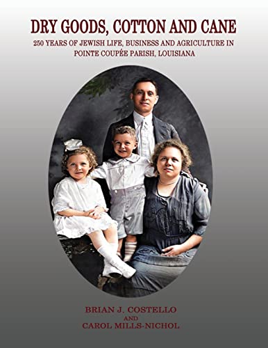 Stock image for Dry Goods, Cotton and Cane: 250 Years of Jewish Life, Business and Agriculture in Pointe Coupe Parish, Louisiana for sale by Lucky's Textbooks