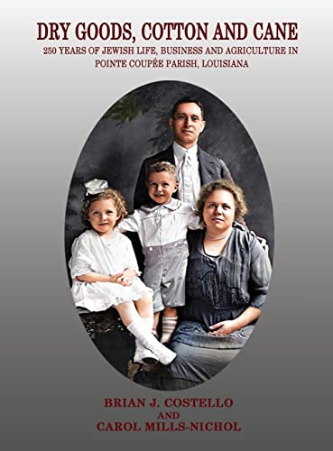 Beispielbild fr Dry Goods, Cotton and Cane: 250 Years of Jewish Life, Business and Agriculture in Pointe Coupe Parish, Louisiana zum Verkauf von Big River Books