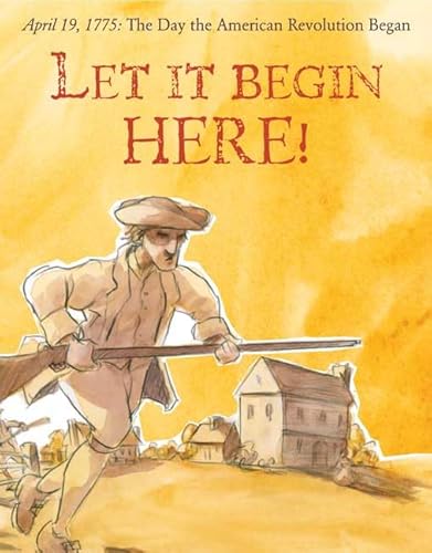 Stock image for Let It Begin Here! : April 19 1775 - The Day the American Revolution Began for sale by Better World Books: West