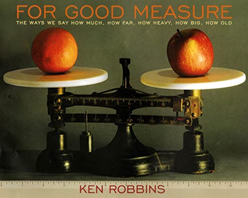 For Good Measure: The Ways We Say How Much, How Far, How Heavy, How Big, How Old (9781596433441) by Robbins, Ken