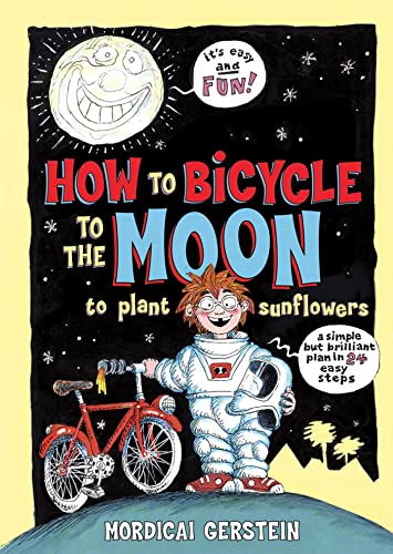 Beispielbild fr How to Bicycle to the Moon to Plant Sunflowers : A Simple but Brilliant Plan in 24 Easy Steps zum Verkauf von Better World Books