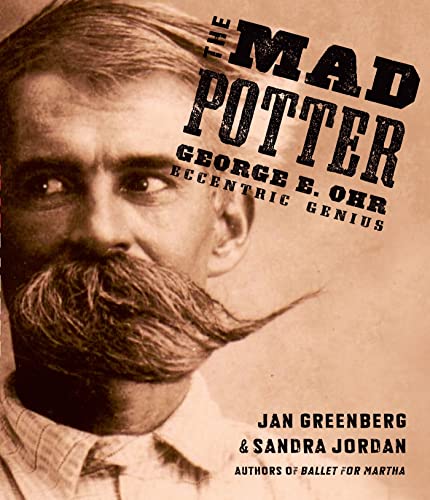 The Mad Potter: George E. Ohr, Eccentric Genius (9781596438101) by Greenberg, Jan; Jordan, Sandra