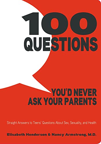 Stock image for 100 Questions You'd Never Ask Your Parents: Straight Answers to Teens' Questions About Sex, Sexuality, and Health for sale by Front Cover Books