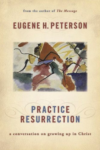 Practice Resurrection: A Conversation on Growing Up in Christ (9781596440593) by Eugene Peterson