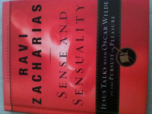 Sense And Sensuality: Jesus Talks with Oscar Wilde on the Pursuit of Pleasure (9781596442368) by Zacharias; Ravi