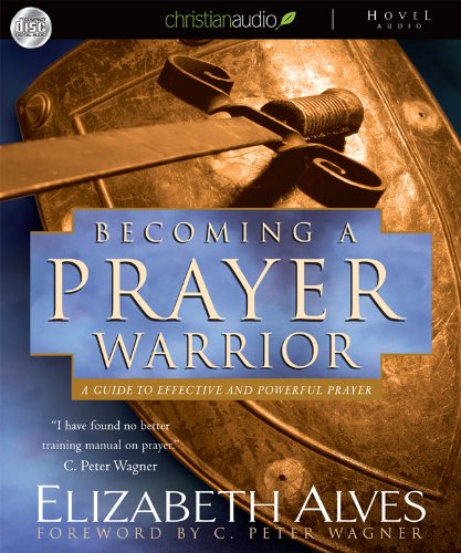 Becoming a Prayer Warrior: A Guide to Effective and Powerful Prayer (9781596442474) by Elizabeth Alves