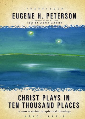 Christ Plays in Ten Thousand Places: A Conversation in Spiritual Theology (9781596443044) by Peterson; Eugene H.