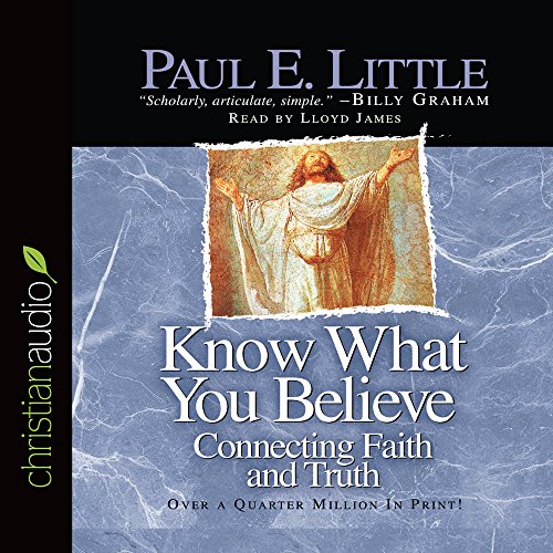 Know What You Believe: Connecting Faith and Truth (9781596443914) by Paul E. Little