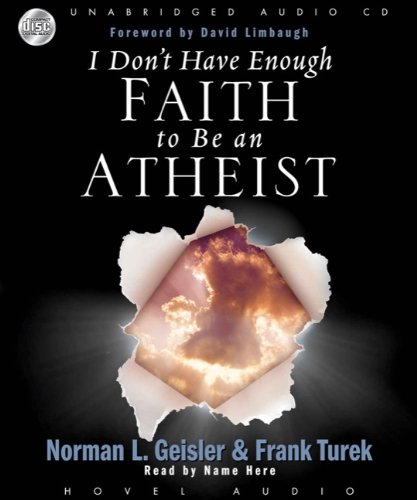 I Don't Have Enough Faith to be an Atheist (9781596443990) by Geisler; Norman; Turek; Frank