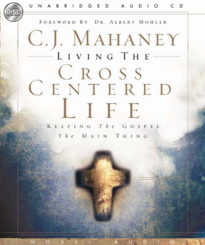 Living the Cross Centered Life: Keeping the Gospel the Main Thing (9781596445130) by C. J. Mahaney