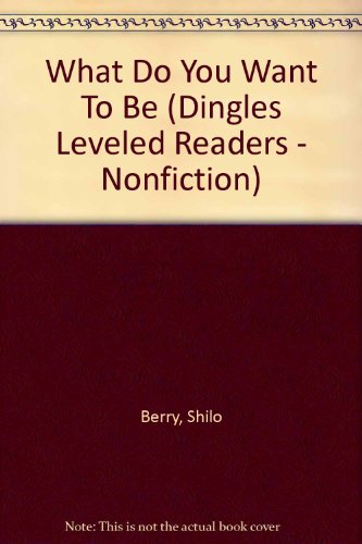 What Do You Want To Be (Dingles Leveled Readers - Nonfiction) (9781596464872) by Berry, Shilo