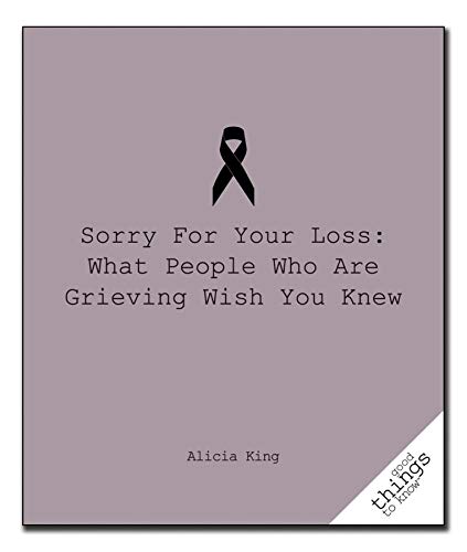 Stock image for Sorry for Your Loss: What People Who Are Grieving Wish You Knew (Good Things to Know) for sale by Your Online Bookstore