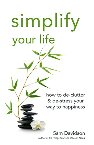 9781596528208: Simplify Your Life: How To De-Clutter And De-Stress Your Way To Happiness