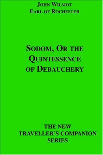 Sodom, Or the Quintessence of Debauchery (The New Traveller's Companion Series) - Wilmot, John, Rochester, Earl