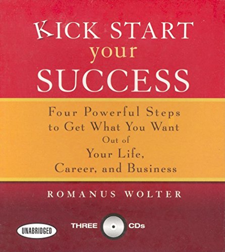 9781596590670: Kick Start Your Success: Four Powerful Steps to Get What You Want Out of Your Life, Career, and Business