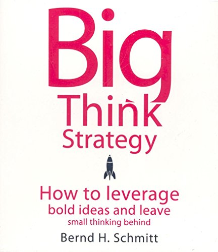 Big Think Strategy: How to Leverage Bold Ideas and Leave Small Thinking Behind (Your Coach in a Box) (9781596591622) by Schmitt, Bernd H.