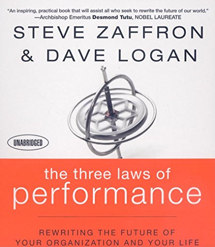 The Three Laws of Performance: Rewriting the Future of Your Organization and Your Life (9781596593497) by Logan, Dave; Zaffron, Steve