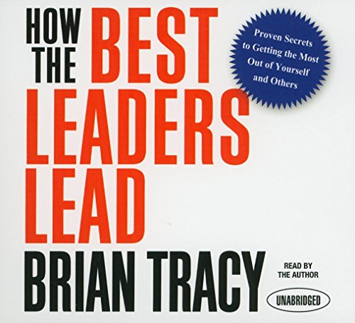 How the Best Leaders Lead: Proven Secrets to Getting the Most Out of Yourself and Others (9781596593589) by Tracy, Brian