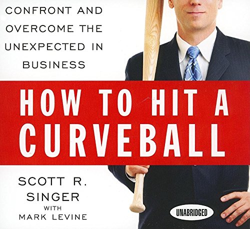 How to Hit a Curveball: Confront and Overcome the Unexpected in Business (9781596594463) by Levine, Mark; Singer, Scott R.