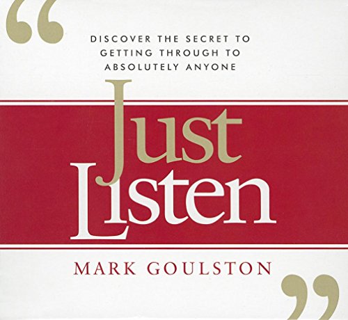 Just Listen: Discover the Secret to Getting Through to Absolutely Anyone (9781596598652) by Goulston, Mark