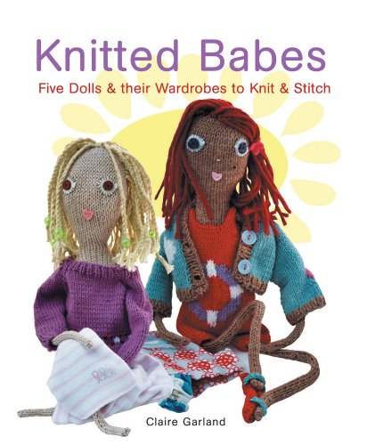 Stock image for Knitted Babes: Five Dolls and Their Wardrobes to Knit and Stitch for sale by Reuseabook