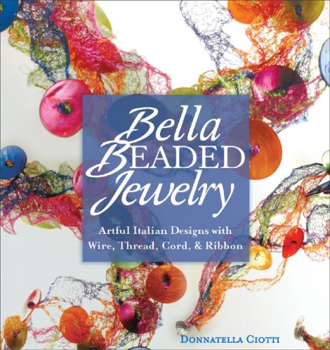 Beispielbild fr Bella Beaded Jewelry: Artful Italian Designs with Wire, Thread, Cord, and Ribbon zum Verkauf von WorldofBooks