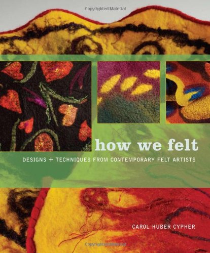 Beispielbild fr How We Felt : Designs and Techniques from Contemporary Felt Artists zum Verkauf von Better World Books: West