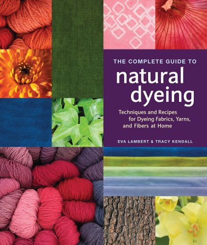 Beispielbild fr The Complete Guide to Natural Dyeing: Techniques and Recipes for Dyeing Fabrics, Yarns, and Fibers at Home zum Verkauf von Books of the Smoky Mountains