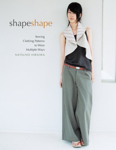 Shape Shape: Sewing Clothing Patterns to Wear Multiple Ways - Hiraiwa, Natsuno