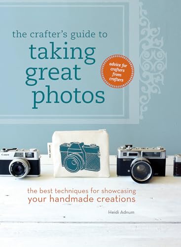 Stock image for The Crafter's Guide to Taking Great Photos: The Best Techniques for Showcasing Your Handmade Creations for sale by SecondSale
